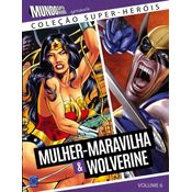 Coleção Super Heróis - Vol. 6 - Mulher Maravilha e Wolverine